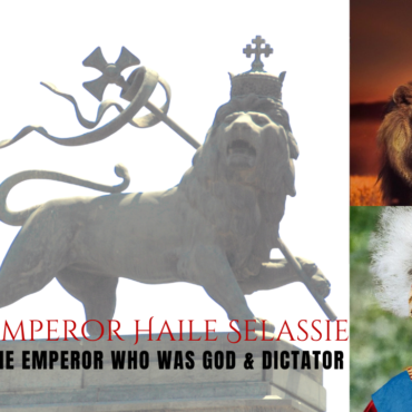 Haile Selassie – The Emperor who was God & Dictator